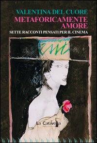 Metaforicamente amore. Sette racconti pensati per il cinema