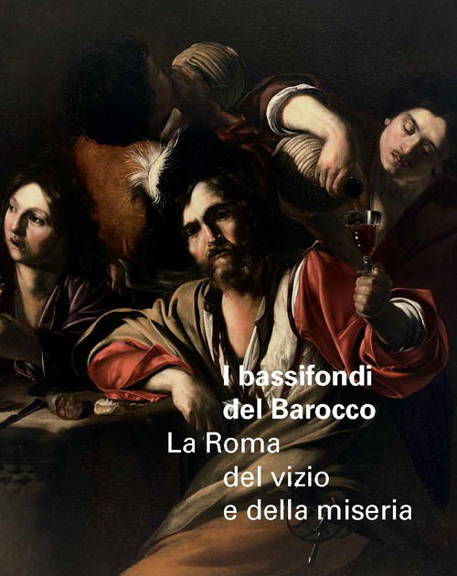 I bassifondi del barocco. La Roma dei vizi, della miseria e degli eccessi. Catalogo della mostra (Roma, 6 ottobre 2014-17 gennaio 2015; Parigi febbraio-maggio 2015). Vol. 15