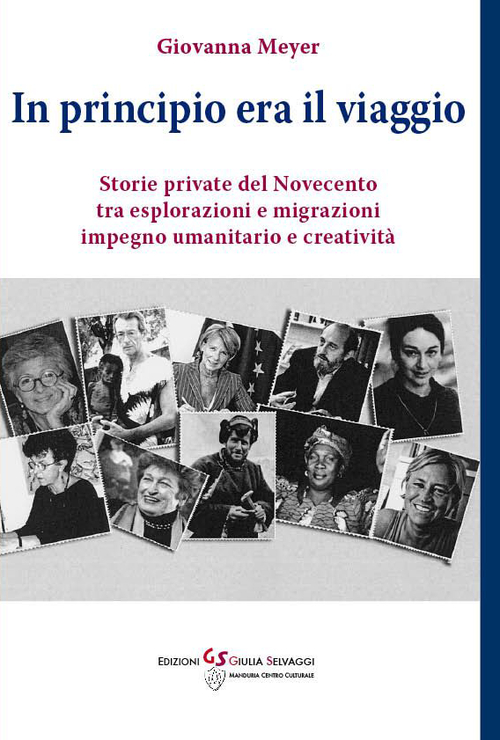 In principio era il viaggio. Storie private del novecento tra esplorazione e migrazioni, impegno umanitario e creatività