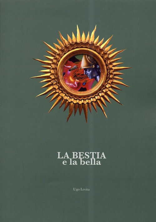 La bestia e la bella. Catalogo della mostra (Perugia, 1 settembre-21 settembre 2013)