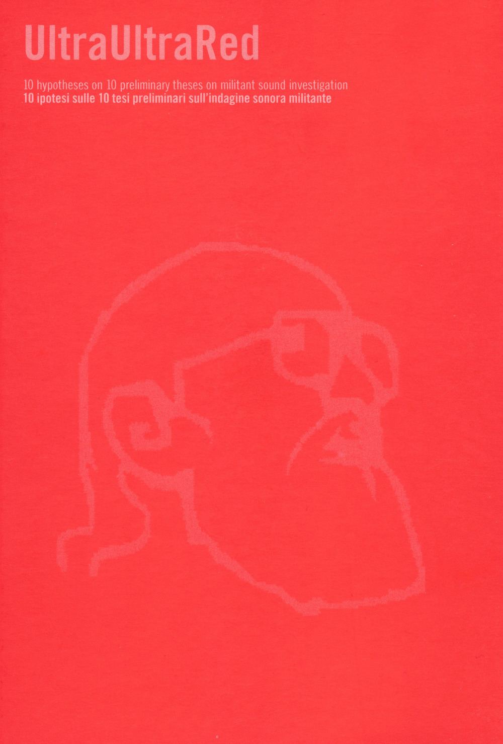 UltraUltraRed. 10 ipotesi sulle 10 tesi preliminari sull'indagine sonora militante. Ediz. inglese e italiana
