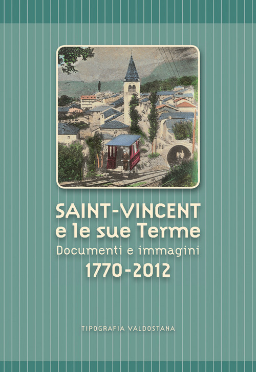 Saint-Vincent e le sue Terme. Documenti e immagini 1770-2012