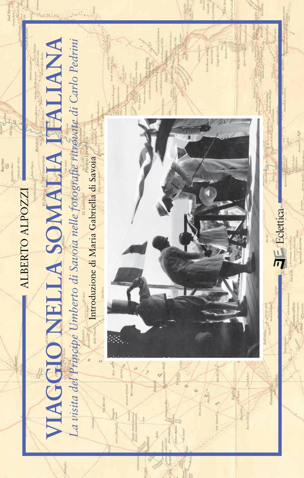 Viaggio nella Somalia italiana. La visita del Principe Umberto di Savoia nelle fotografie ritrovate di Carlo Pedrini