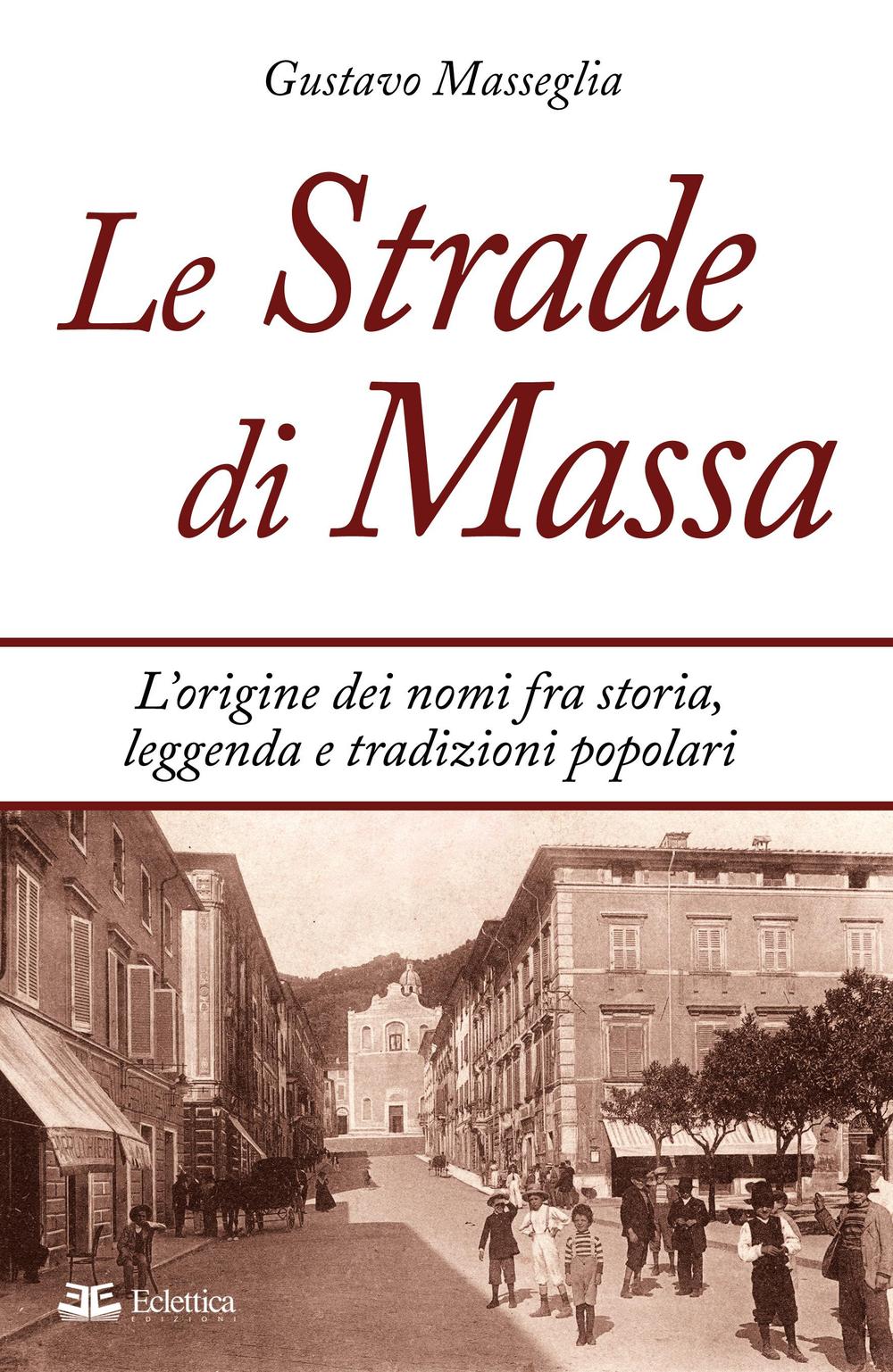 Le strade di Massa. L'origine dei nomi, fra storia, leggenda e tradizioni popolari