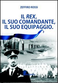Il Rex, il suo comandante, il suo equipaggio