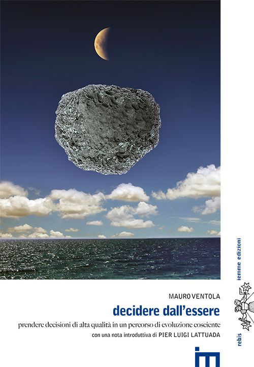 Decidere dall'essere. Prendere decisioni di alta qualità in un percorso di evoluzione cosciente