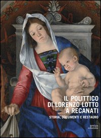 Il polittico di Lorenzo Lotto a Recanati. Storia, documenti e restauro