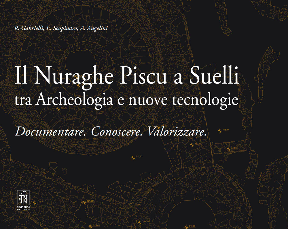 Il Nuraghe Piscu a Suelli tra archeologia e nuove tecnologie. Documentare. Conoscere. Valorizzare
