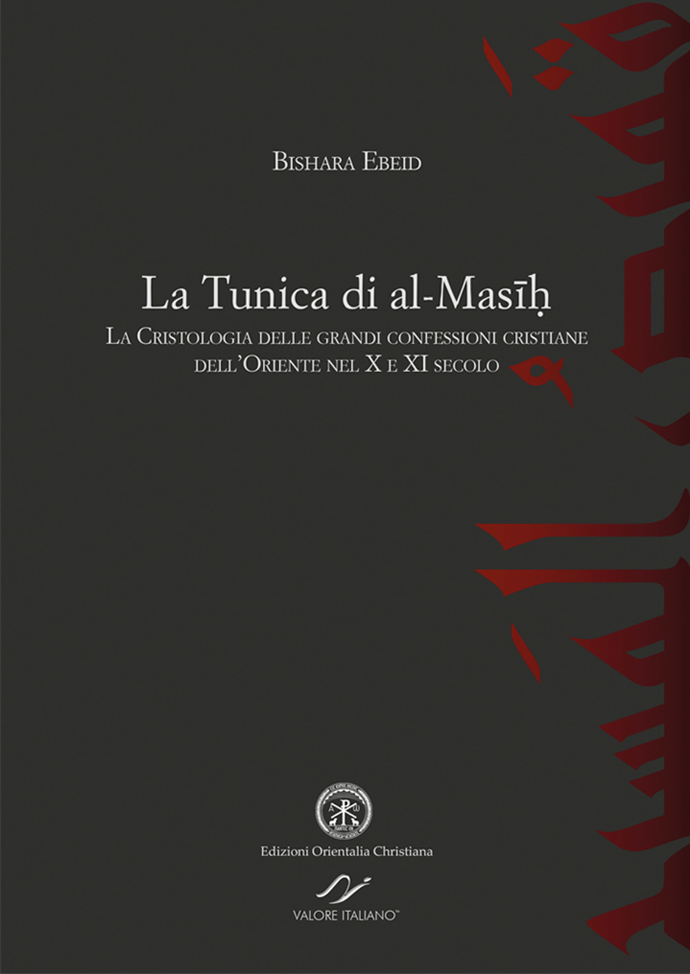 La tunica di al-Masih. La cristologia delle grandi confessioni cristiane dell’Oriente nel X e XI secolo