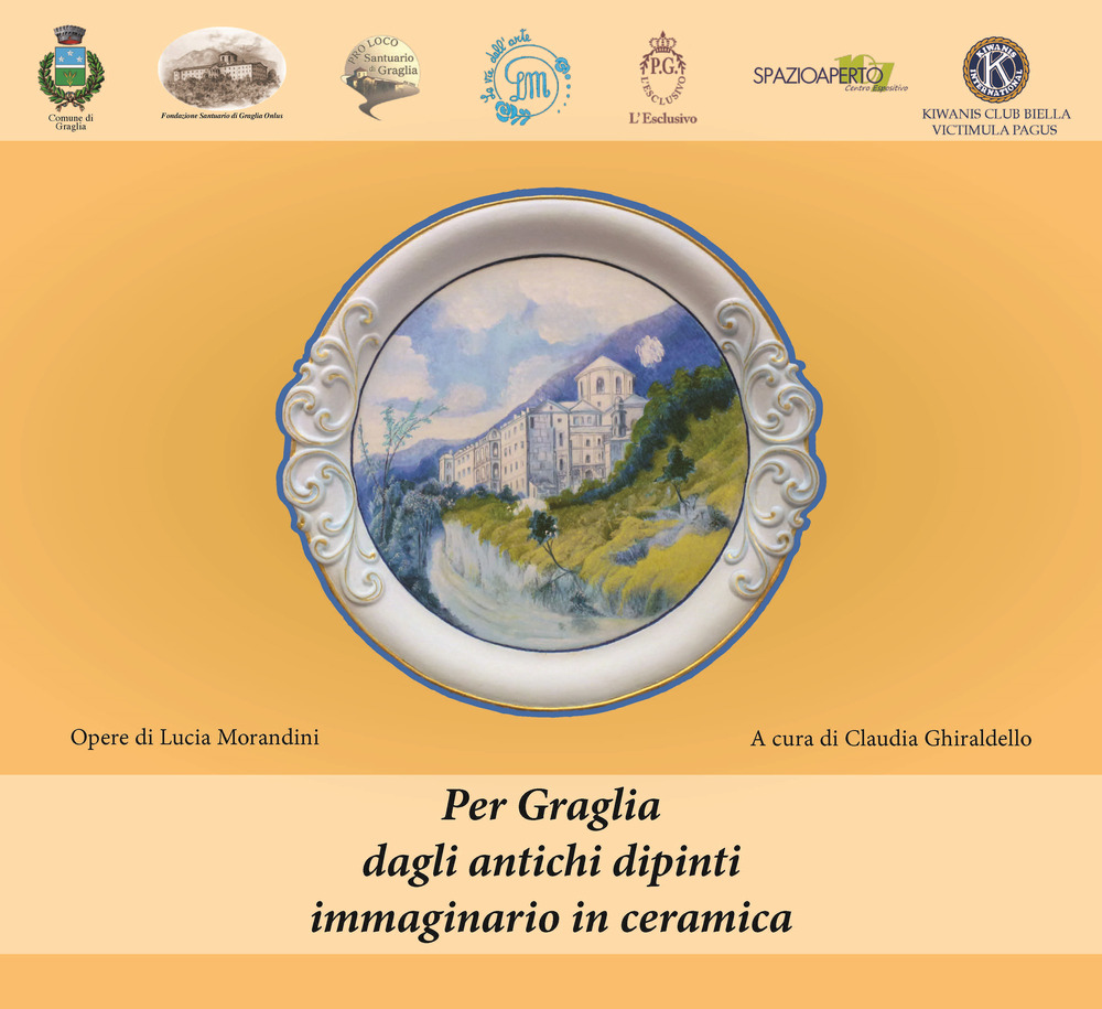 Per Graglia: dagli antichi dipinti, immaginario in ceramica. Catalogo della mostra (Graglia, 29 luglio-27 agosto 2017)