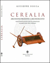 Cerealia. Archeonutrizione e archeogusto nell'evoluzione delle strategie alimentari dei cereali