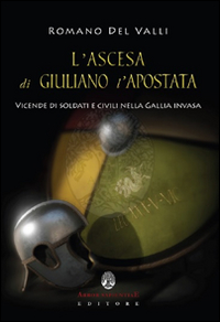 L'ascesa di Giuliano l'Apostata. Vicende di soldati e civili nella Gallia invasa