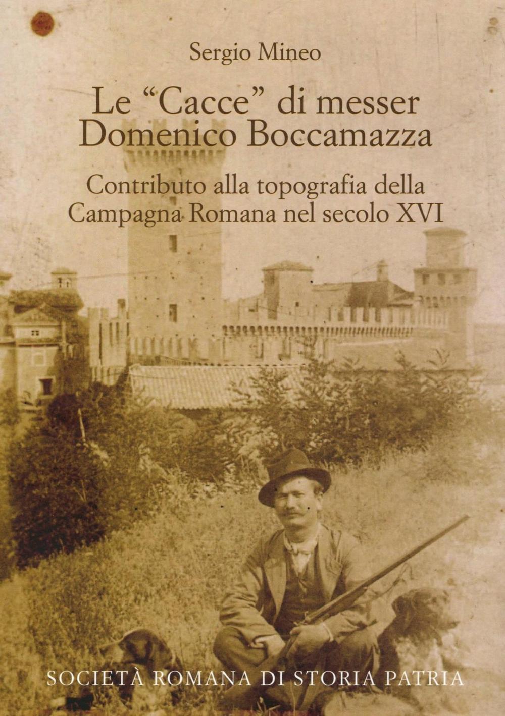 Le «cacce» di messer Domenico Boccamazza. Contributo alla topografia della Campagna romana nel secolo XVI