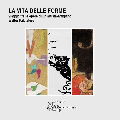 La vita delle forme. Viaggio tra le opere di un artista-artigiano. Walter Falciatore. Catalogo della mostra (Settimo Torinese, 31 marzo-29 aprile 2018)