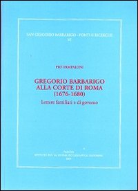 Gregorio Barbarico alla corte di Roma (1676-1680). Lettere familiari e di governo