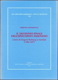 Il decennio finale dell'episcopato padovano. Lettere di Gregorio Barbarigo ai familiari (1688-1697)
