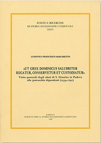 «Ut grex dominicus salubriter regatur, conservetur et custodiatur». Visite pastoriali degli abati di S. Giustina in Padova alle parrocchie dipend enti (1534-1791)