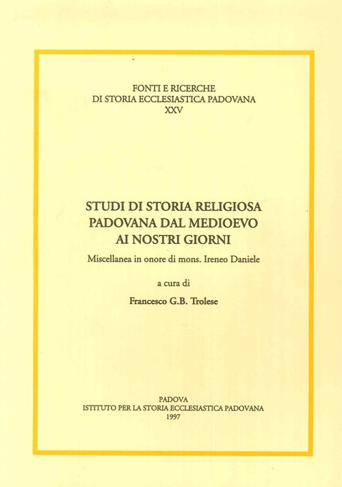 Studi di storia religiosa padovana dal Medioevo ai nostri giorni. Miscellanea in onore di mons. Ireneo Daniele
