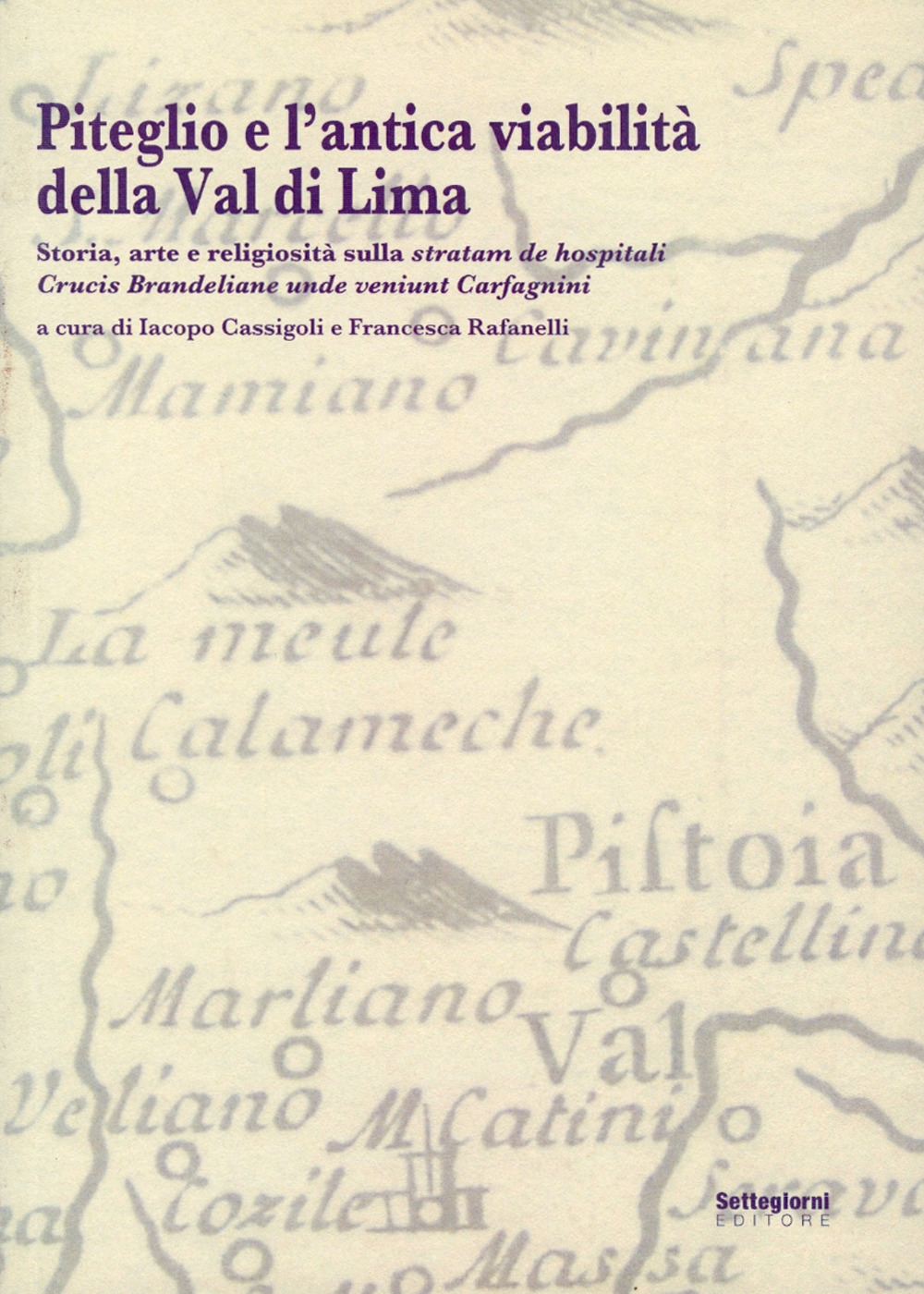 Piteglio e l'antica viabilità della Val di Lima. Storia, arte e religiosità sulla stratam de hospitali Crucis Brandeliane unde veniunt Carfagnini