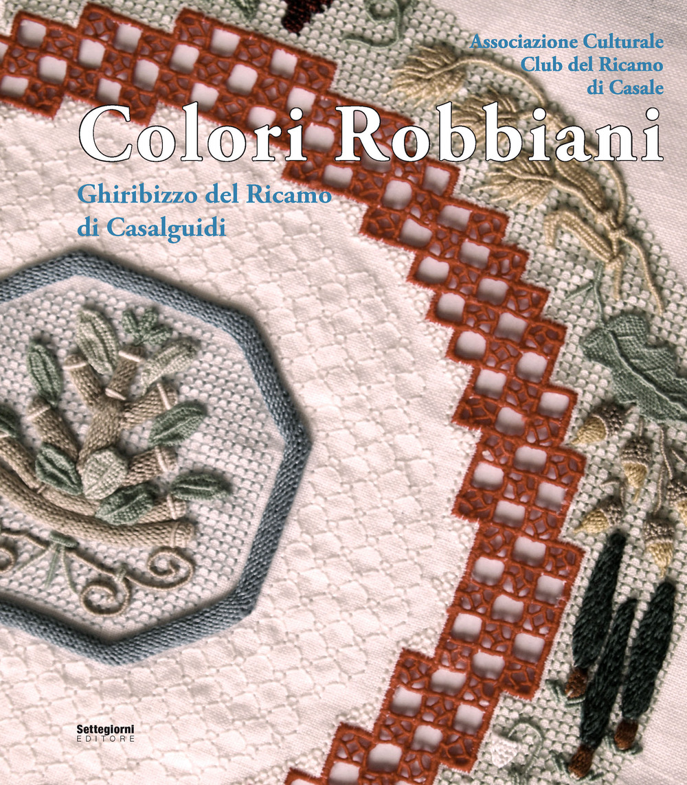 Colori Robbiani. Ghiribizzo del ricamo di Casalguidi