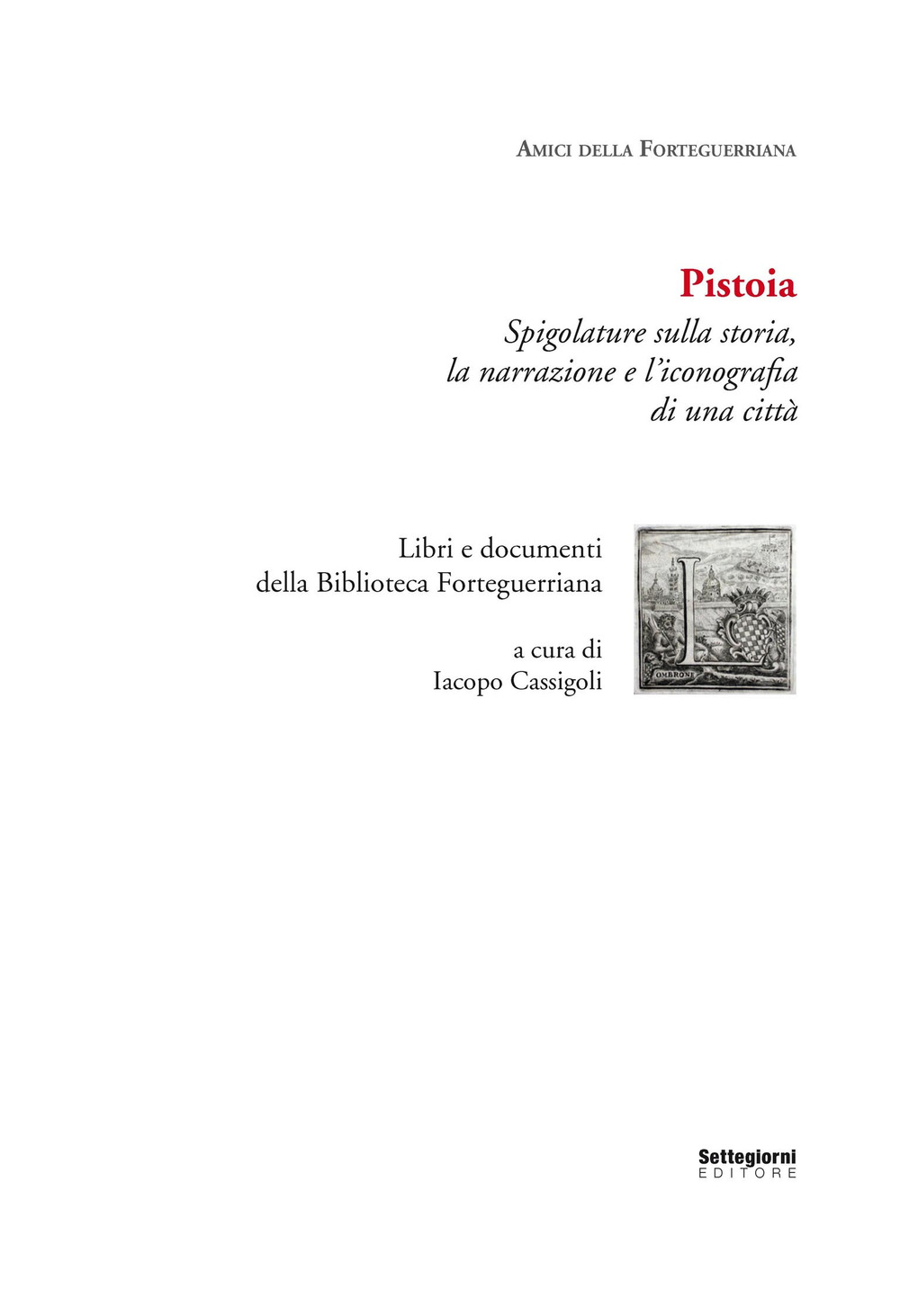Pistoia. Spigolature sulla storia, la narrazione e l'iconografia di una città. Libri e documenti della Biblioteca Forteguerriana