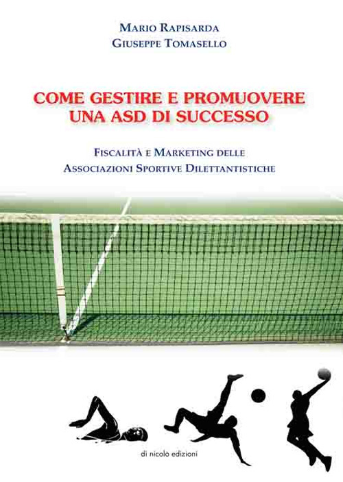 Come gestire e promuovere una asd di successo. Fiscalità e marketing delle associazioni sportive dilettantistiche