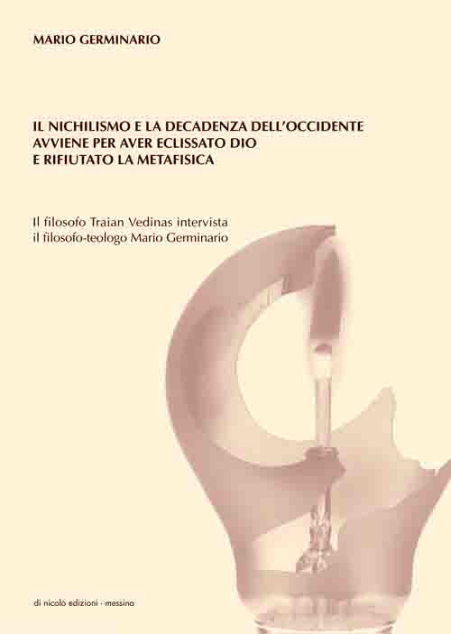 Il nichilismo e la decadenza dell’Occidente avviene per aver eclissato Dio e rifiutato la metafisica. Il filosofo Traian Vedinas intervista il filosofo-teologo Mario Germinario