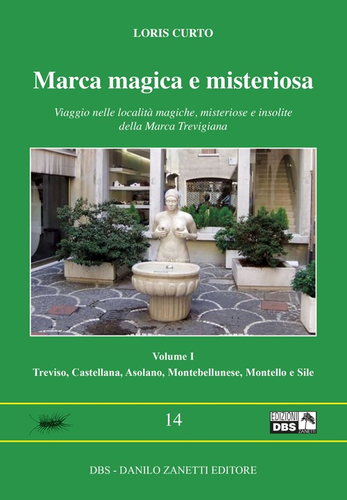 Marca magica e misteriosa. Viaggio nelle località magiche, misteriose e insolite della Marca Trevigiana. Vol. 1: Treviso, Castellana, Asolano, Montebellunese, Montello e Sile