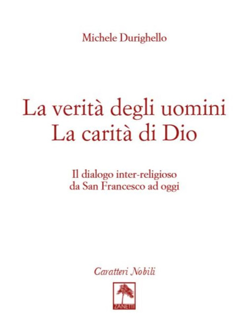 La verità degli uomini. La carità di Dio. Il dialogo inter-religioso da San Francesco ad oggi