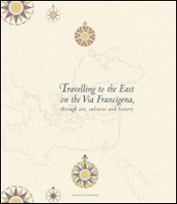 Travelling to the east on the Via Francigena. Through art, cultures and history