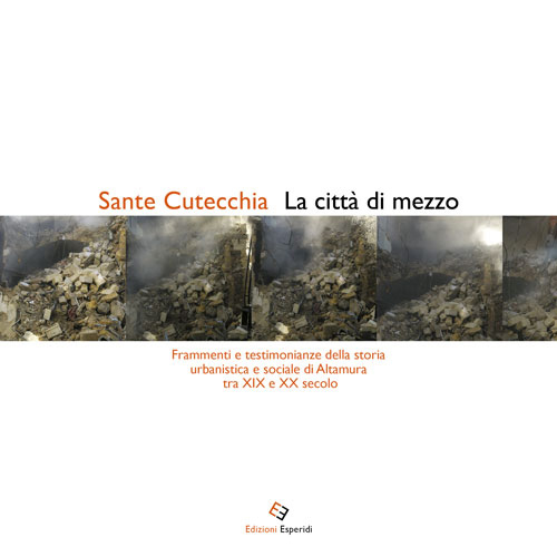 La città di mezzo. Frammenti e testimonianze della storia urbanistica e sociale di Altamura tra XIX e XX secolo
