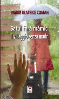 Satul fara mamici. Ediz. italiana e rumena