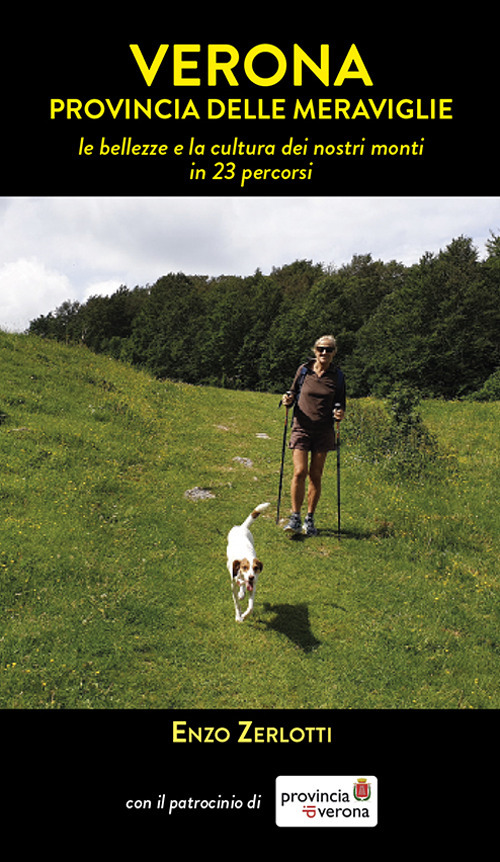 Verona provincia delle meraviglie. Le bellezze e la cultura di nostri monti in 23 percorsi