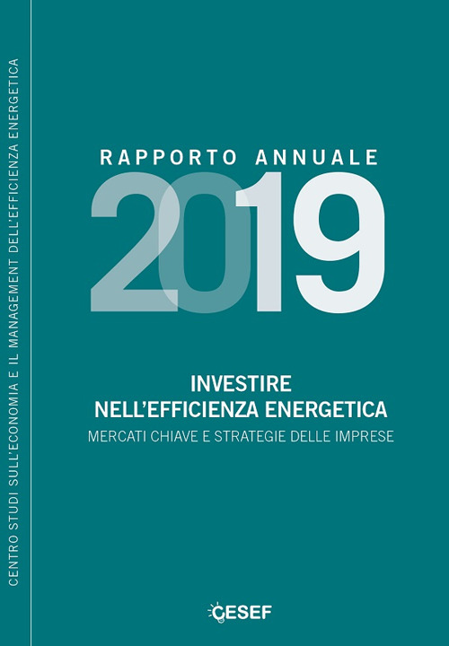 Investire nell’efficienza energetica. Mercati chiave e strategie delle imprese. Rapporto annuale 2019