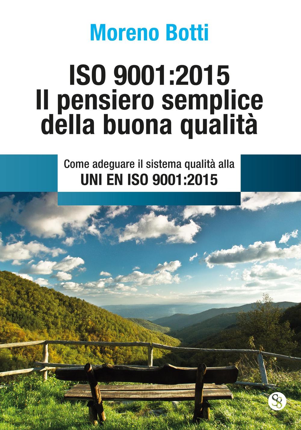 ISO 9001:2015. Il pensiero semplice della buona qualità. Come adeguare il sistema qualità alla UNI EN ISO 9001:2015
