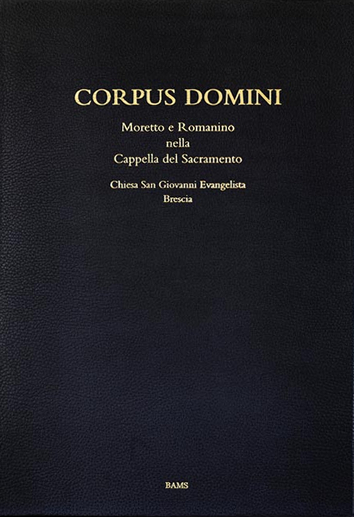 Corpus domini. Moretto e Romanino nella Cappella del Sacramento. Chiesa San Giovanni Evangelista, Brescia