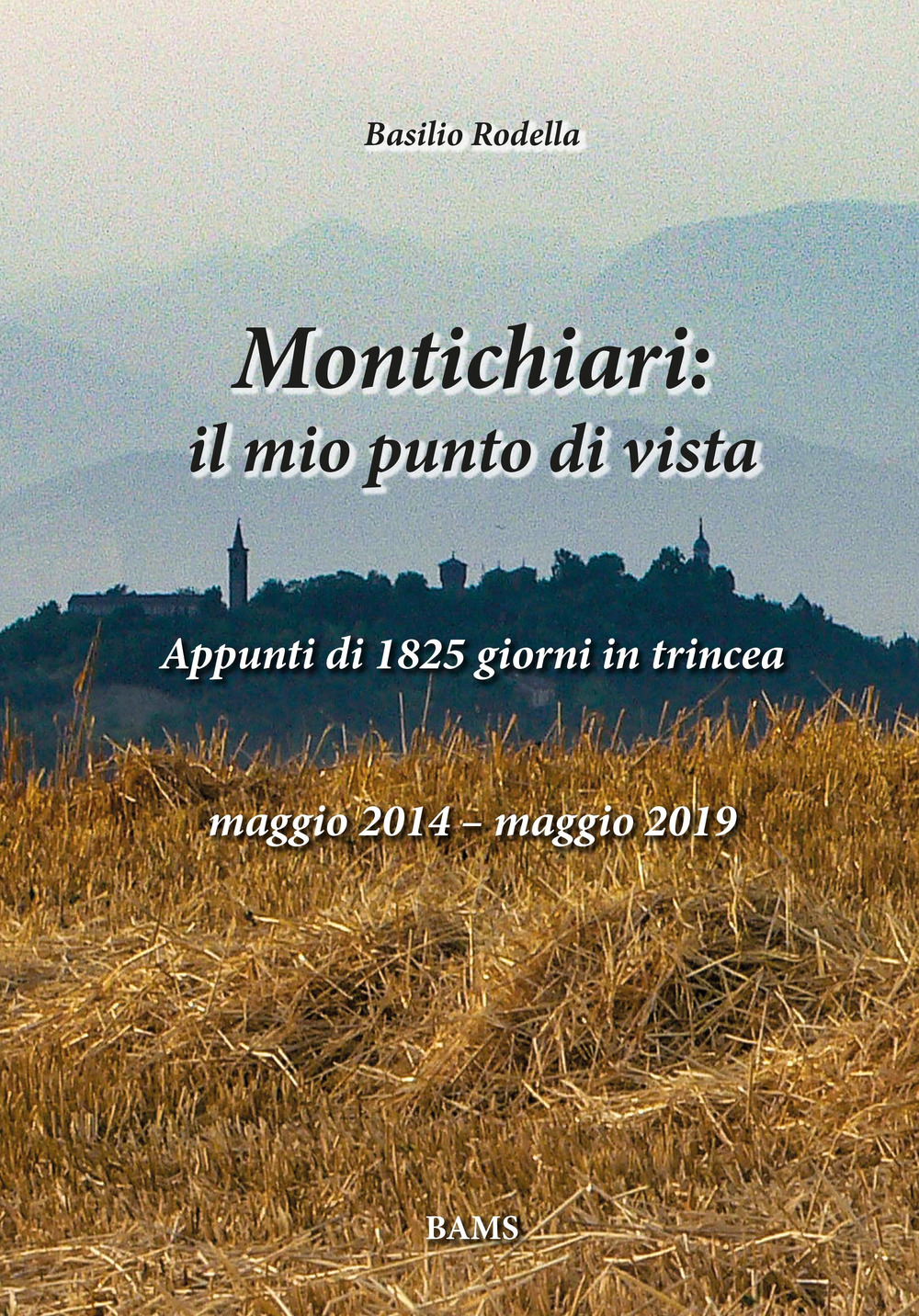 Montichiari: il mio punto di vista. Appunti di 1825 giorni in trincea. Maggio 2014-maggio 2019