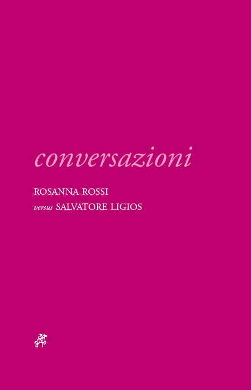 Conversazioni. Rosanna Rossi versus Salvatore Ligios