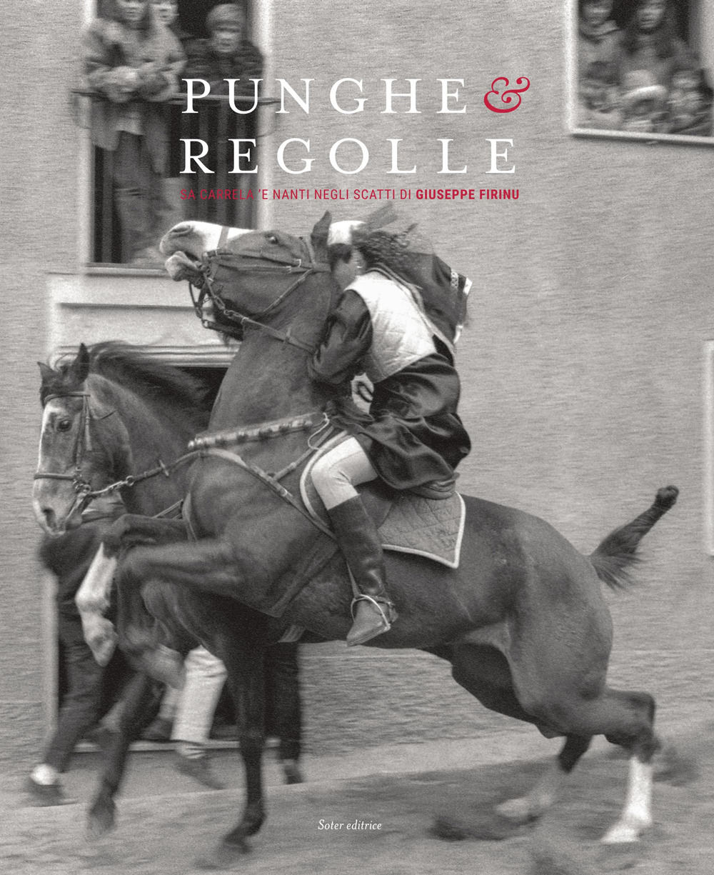 Punghe & regolle. Sa carrela ’e nanti degli scatti di Giuseppe Firinu. Fotografie degli Anni ’70-’80-’90. Ediz. italiana, sarda e inglese