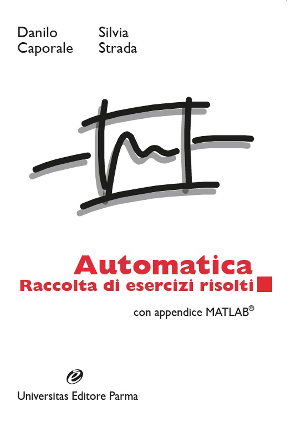 Automatica. Raccolta di esercizi risolti. Con appendice matlab