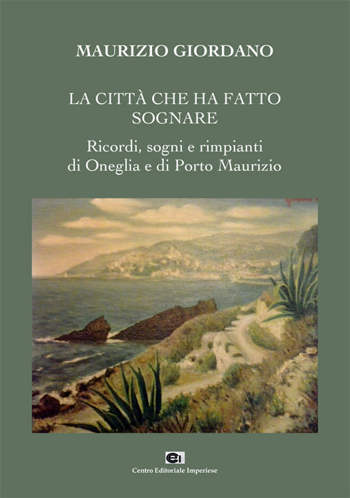 La città che ha fatto sognare. Ricordi, sogni e rimpianti di Oneglia e Porto Maurizio