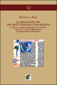 Le mianiature del «De arte venandi cum avibus». Il milieu storico, artistico, culturale del ms. 717 della Biblioteca Universitaria di Bologna