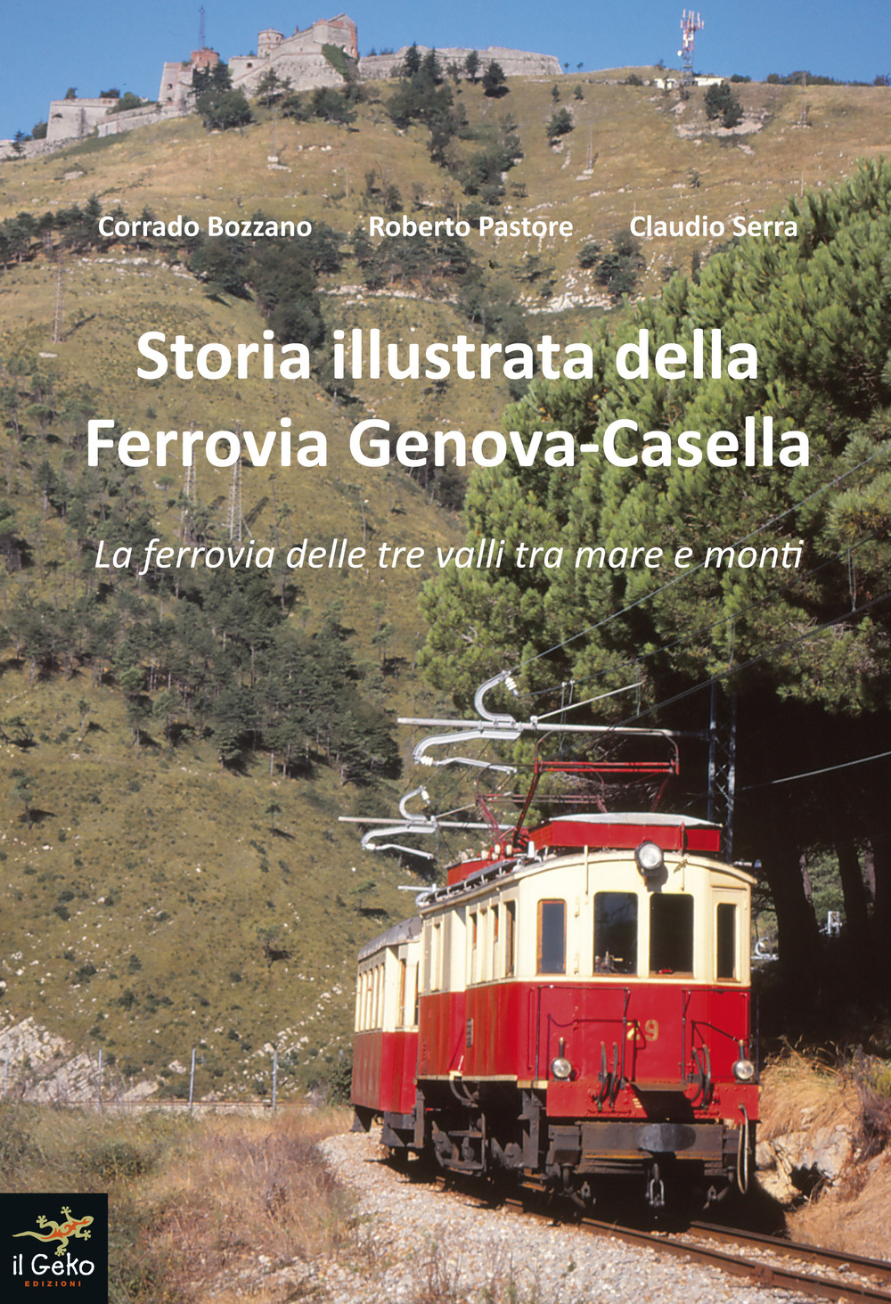 Storia illustrata della Ferrovia Genova-Casella. La ferrovia delle tre valli tra mare e monti