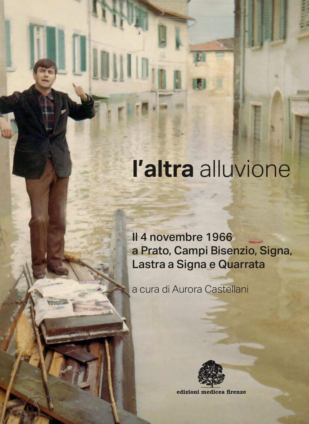 L'altra alluvione. Il 4 novembre 1966 a Prato, Campi Bisenzio, Signa, Lastra a Signa e Quarrata