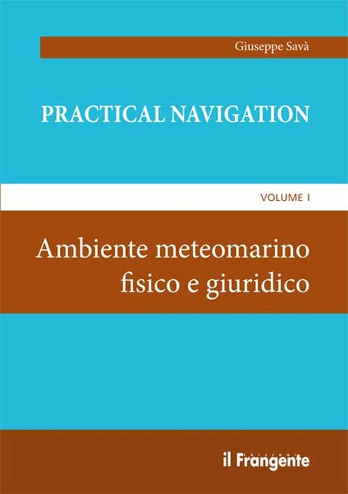 Practical navigation. Vol. 1: Ambiente meteomarino fisico e giuridico