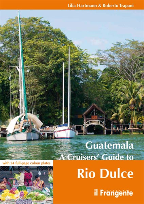 Guatemala. A cruisers' guide to Rio Dulce