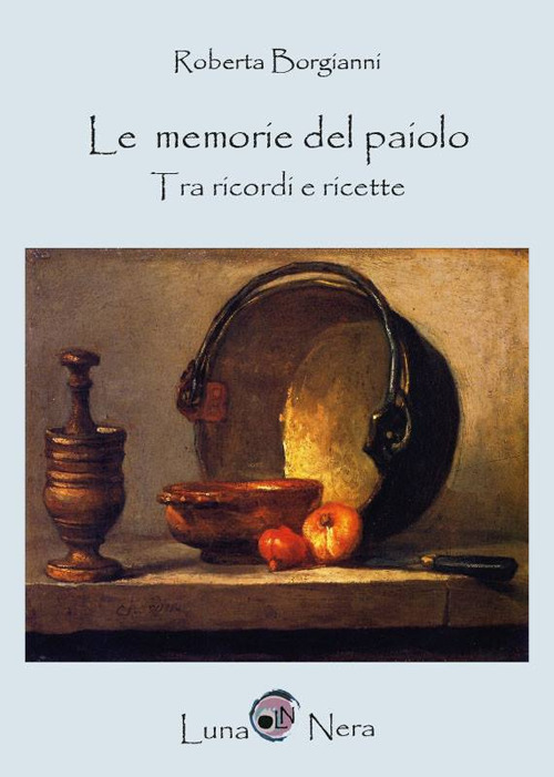 Le memorie del paiolo. Tra ricordi e ricette
