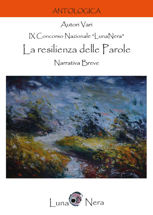 La resilienza delle parole. Narrativa breve. 9° Concorso Nazionale «Luna nera»