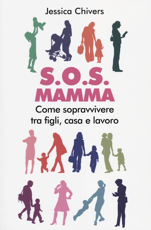 S.O.S. Mamma. Come sopravvivere tra figli, casa e lavoro