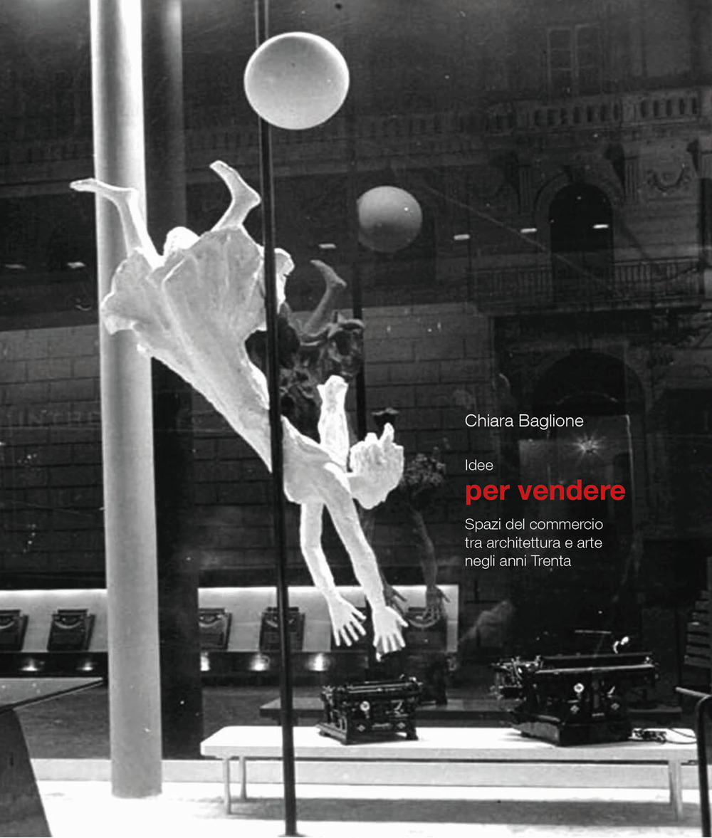 Idee per vendere. Spazi del commercio tra architettura e arte negli anni Trenta